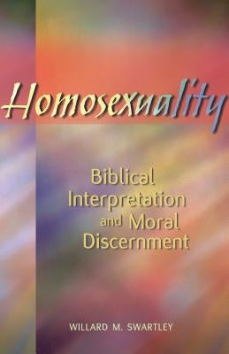 Homosexuality: Biblical Interpretation and Moral Discernment by Swartley, Willard M.