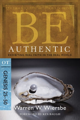 Be Authentic: Exhibiting Real Faith in the Real World, Genesis 25-50 by Wiersbe, Warren W.