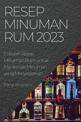 Resep Minuman Rum 2023: Cobalah Resep Minuman Rum untuk Menikmati Minuman yang Menyegarkan by Andriani, Panji