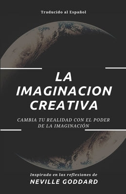 La Imaginación Creativa: Cambia tu realidad con el poder de la imaginación by Reyes, Yousell