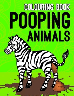 Pooping Animals Colouring Book: Inappropriate Funny Gifts for Kids and Adults by House, Poop