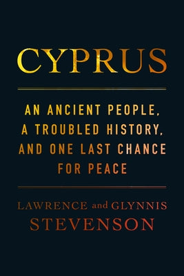 Cyprus: An Ancient People, a Troubled History, and One Last Chance for Peace by Stevenson, Lawrence