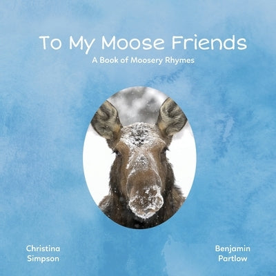 To My Moose Friends: A Book of Moosery Rhymes by Simpson, Christina