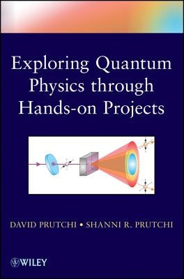 Exploring Quantum Physics Through Hands-On Projects by Prutchi, David