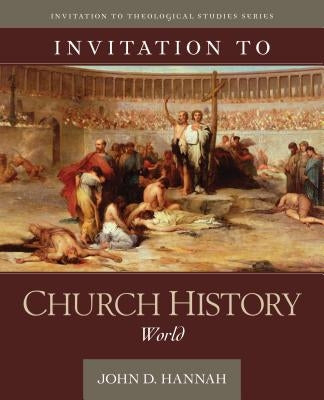 Invitation to Church History: World by Hannah, John D.