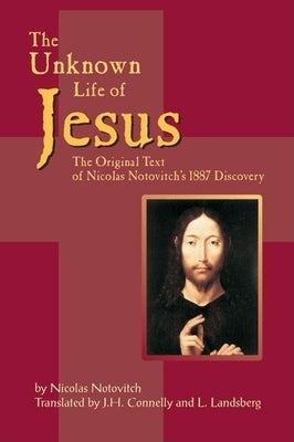 The Unknown Life of Jesus: The Original Text of Nicolas Notovich's 1887 Discovery by Notovitch, Nicolas