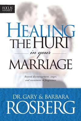 Healing the Hurt in Your Marriage by Rosberg, Gary