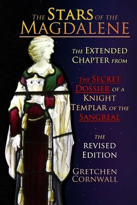 The Stars of the Magdalene: Extended Chapter From The Secret Dossier of a Knight Templar of the Sangreal by Cornwall, Gretchen