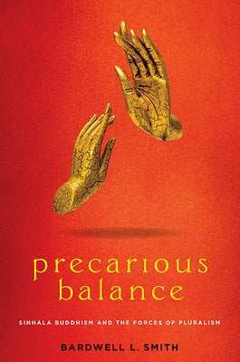 Precarious Balance: Sinhala Buddhism and the Forces of Pluralism by Smith, Bardwell L.