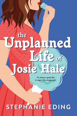 The Unplanned Life of Josie Hale by Eding, Stephanie