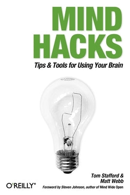 Mind Hacks: Tips & Tools for Using Your Brain by Stafford, Tom