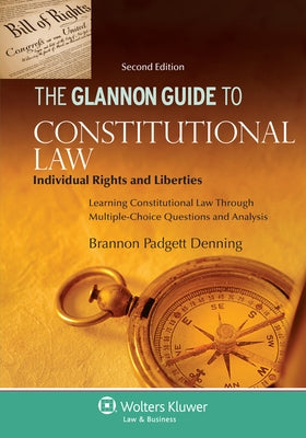 Glannon Guide to Constitutional Law: Individual Rights and Liberties, Learning Constitutional Law Through Multiple-Choice Questions and Analysis by Denning, Brannon P.