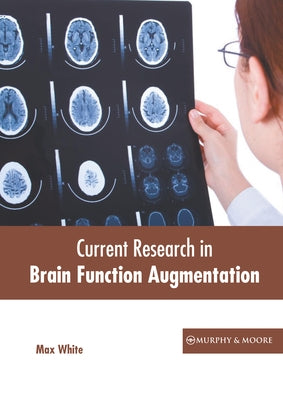 Current Research in Brain Function Augmentation by White, Max