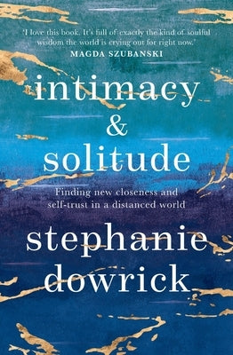 Intimacy and Solitude: Finding New Closeness and Self-Trust in a Distanced World by Dowrick, Stephanie