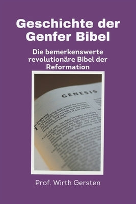 Geschichte der Genfer Bibel: Die bemerkenswerte revolutionäre Bibel der Reformation by Gersten, Wirth