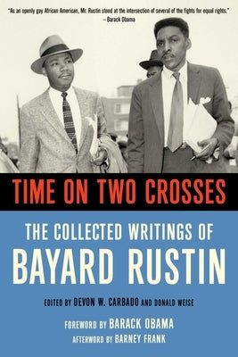 Time on Two Crosses: The Collected Writings of Bayard Rustin by Carbado, Devon W.