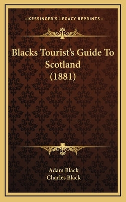 Blacks Tourist's Guide To Scotland (1881) by Black, Adam