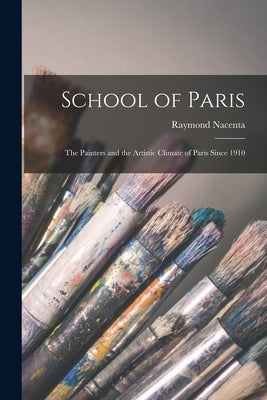 School of Paris; the Painters and the Artistic Climate of Paris Since 1910 by Nacenta, Raymond