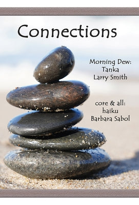 Connections: Morning Dew: Tanka and Core & All: Haiku by Smith, Larry