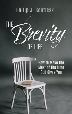 The Brevity of Life: How to Make the Most of the Time God Gives You by Gentlesk, Philip J.