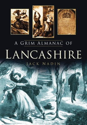 A Grim Almanac of Lancashire by Nadin, Jack