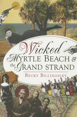 Wicked Myrtle Beach and the Grand Strand by Billingsley, Becky