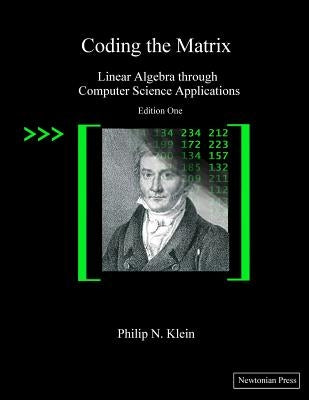 Coding the Matrix: Linear Algebra through Applications to Computer Science by Klein, Philip N.