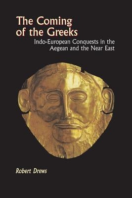 The Coming of the Greeks: Indo-European Conquests in the Aegean and the Near East by Drews, Robert