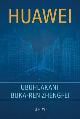 Huawei: The Genius of Ren Zhengfei (Zulu Edition) by Jin, Yi