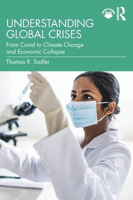 Understanding Global Crises: From Covid to Climate Change and Economic Collapse by Sadler, Thomas