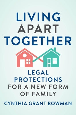 Living Apart Together: Legal Protections for a New Form of Family by Bowman, Cynthia Grant