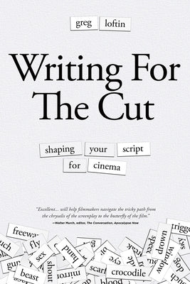 Writing for the Cut: Shaping Your Script for Cinema by Loftin, Greg