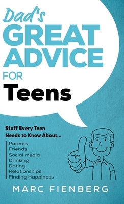 Dad's Great Advice for Teens: Stuff Every Teen Needs to Know About Parents, Friends, Social Media, Drinking, Dating, Relationships, and Finding Happ by Fienberg, Marc