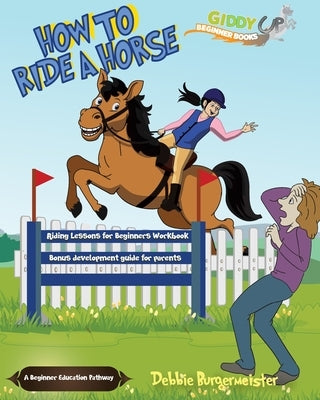 How To Ride A Horse: Giddy Up Beginner Books by Burgermeister, Debbie