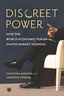Discreet Power: How the World Economic Forum Shapes Market Agendas by Garsten, Christina