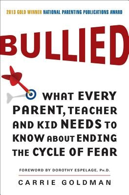 Bullied: What Every Parent, Teacher, and Kid Needs to Know about Ending the Cycle of Fear by Goldman, Carrie