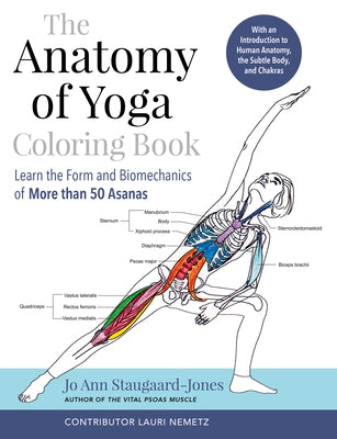 The Anatomy of Yoga Coloring Book: Learn the Form and Biomechanics of More Than 50 Asanas by Staugaard-Jones, Jo Ann