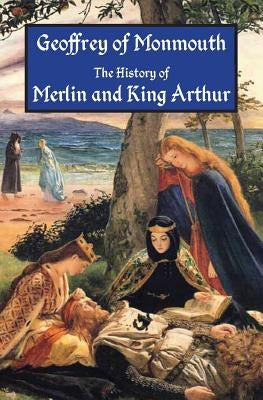 The History of Merlin and King Arthur: The Earliest Version of the Arthurian Legend by Thompson, Aaron