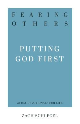 Fearing Others: Putting God First by Schlegel, Zach