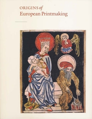 Origins of European Printmaking: Fifteenth-Century Woodcuts and Their Public by Parshall, Peter