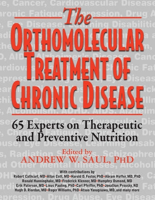 Orthomolecular Treatment of Chronic Disease: 65 Experts on Therapeutic and Preventive Nutrition by Saul, Andrew W.