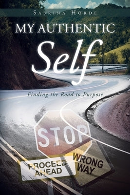 My Authentic Self: Finding the Road to Purpose by Horde, Sabrina