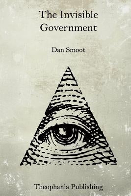 The Invisible Government by Smoot, Dan