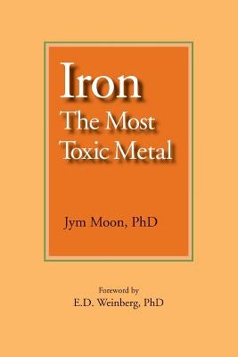 Iron: The Most Toxic Metal by Weinberg Phd, E. D.