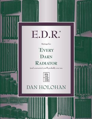 E.D.R.: Ratings for Every Darn Radiator (and convector) you'll probably ever see by Holohan, Dan