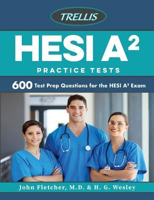 Hesi A2 Practice Tests: 600 Test Prep Questions for the Hesi A2 Exam by Trellis Test Prep