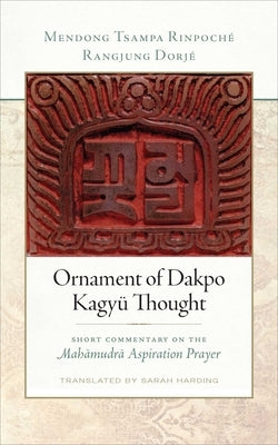 Ornament of Dakpo Kagyü Thought: Short Commentary on the Mahamudra Aspiration Prayer by Dorj&#233;, Rangjung