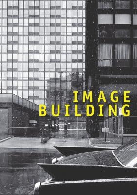 Image Building: How Photography Transforms Architecture by Lichtenstein, Therese