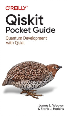 Qiskit Pocket Guide: Quantum Development with Qiskit by Weaver, James