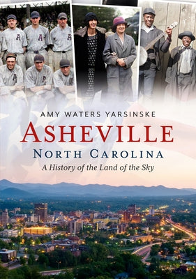 Asheville, North Carolina: A History of the Land of the Sky by Yarsinske, Amy Waters